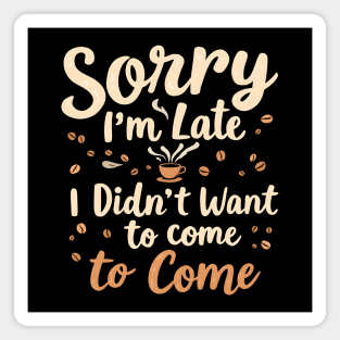 Sorry I'm Late, I Didn't Want to Come Magnet